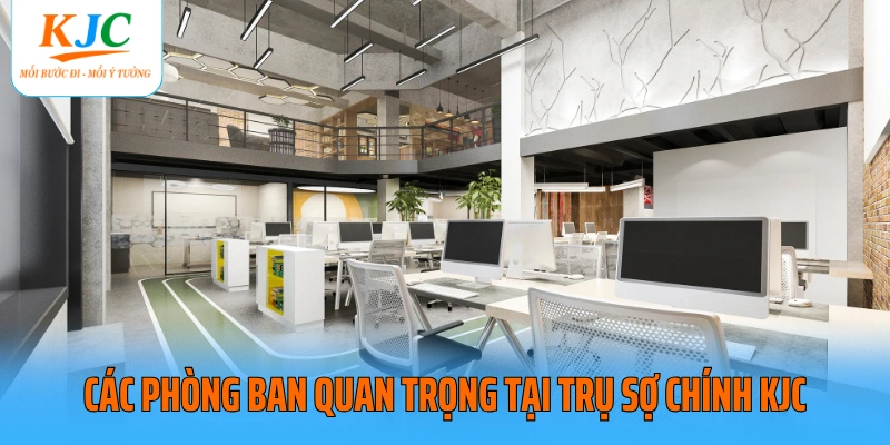 Các phòng ban quan trọng tại trụ sợ chính KJC
