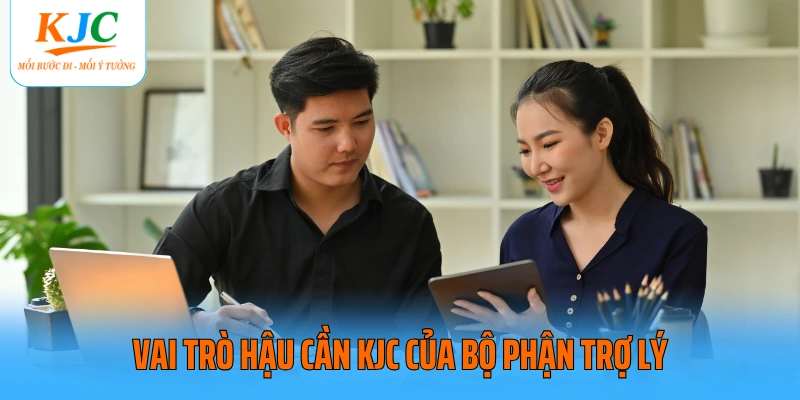 Vai trò hậu cần KJC của bộ phận trợ lý